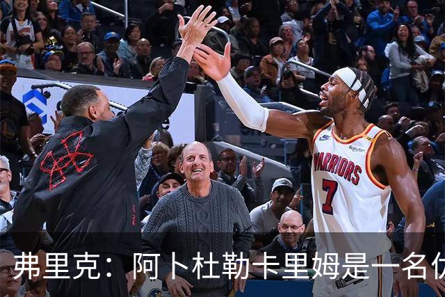 弗里克：阿卜杜勒卡里姆是一名优秀中锋，跑位和控球都很好